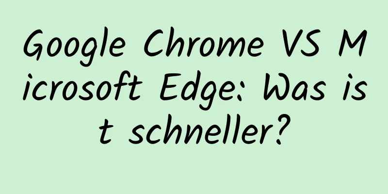 Google Chrome VS Microsoft Edge: Was ist schneller?