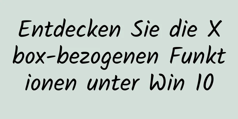 Entdecken Sie die Xbox-bezogenen Funktionen unter Win 10