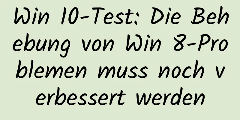Win 10-Test: Die Behebung von Win 8-Problemen muss noch verbessert werden