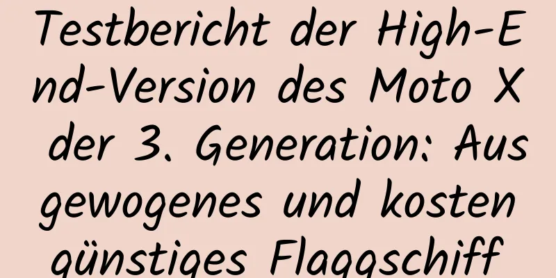 Testbericht der High-End-Version des Moto X der 3. Generation: Ausgewogenes und kostengünstiges Flaggschiff