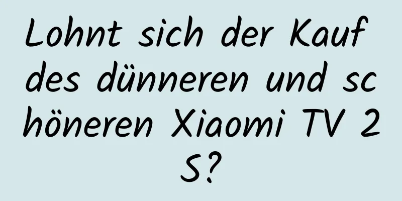 Lohnt sich der Kauf des dünneren und schöneren Xiaomi TV 2S?