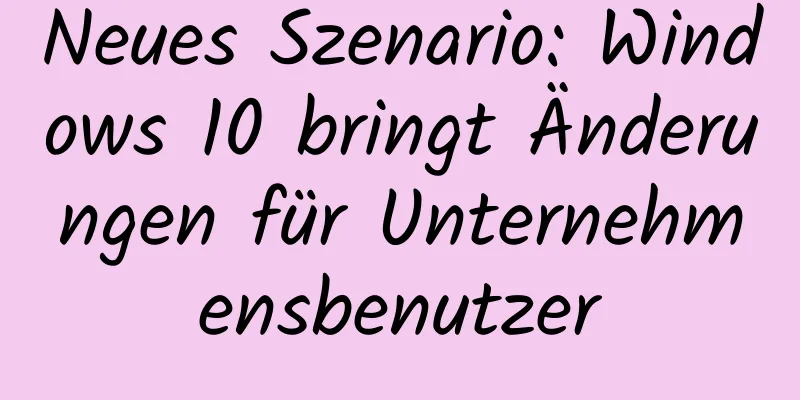 Neues Szenario: Windows 10 bringt Änderungen für Unternehmensbenutzer