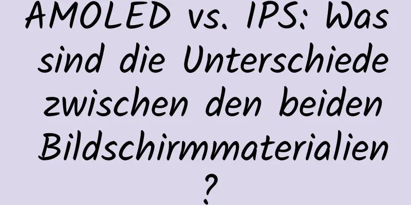 AMOLED vs. IPS: Was sind die Unterschiede zwischen den beiden Bildschirmmaterialien?