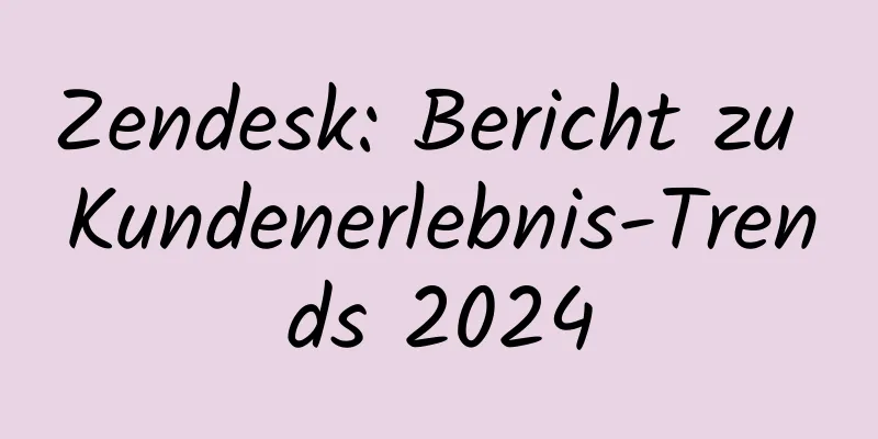 Zendesk: Bericht zu Kundenerlebnis-Trends 2024