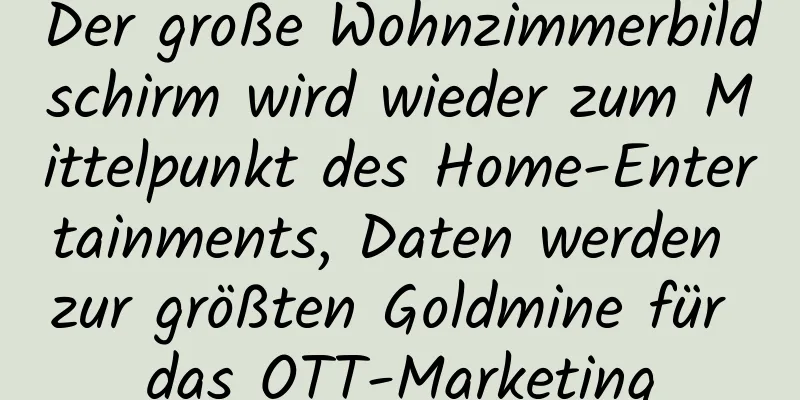 Der große Wohnzimmerbildschirm wird wieder zum Mittelpunkt des Home-Entertainments, Daten werden zur größten Goldmine für das OTT-Marketing