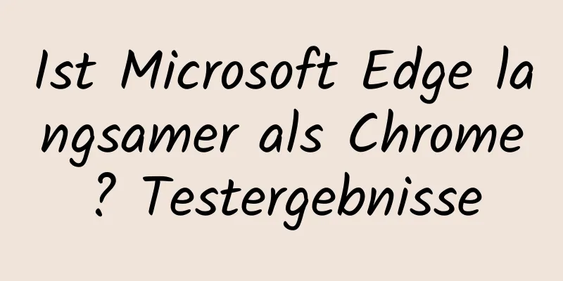Ist Microsoft Edge langsamer als Chrome? Testergebnisse