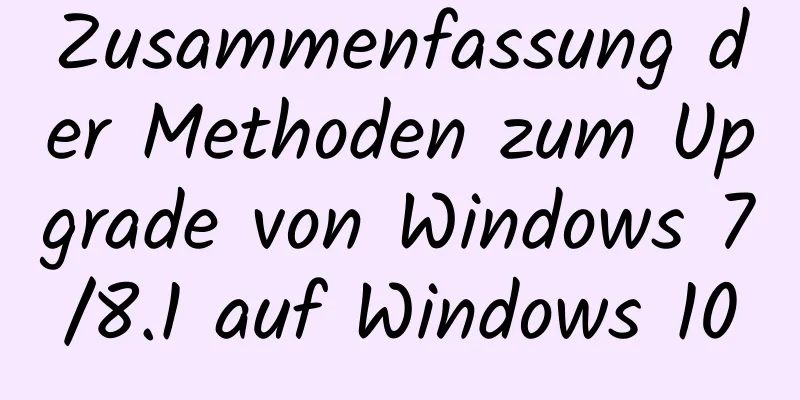 Zusammenfassung der Methoden zum Upgrade von Windows 7/8.1 auf Windows 10