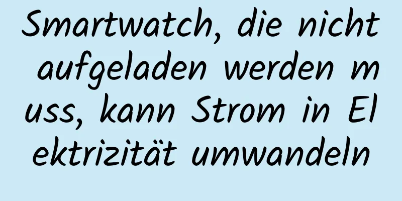 Smartwatch, die nicht aufgeladen werden muss, kann Strom in Elektrizität umwandeln