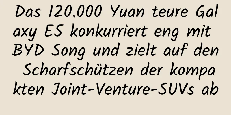 Das 120.000 Yuan teure Galaxy E5 konkurriert eng mit BYD Song und zielt auf den Scharfschützen der kompakten Joint-Venture-SUVs ab