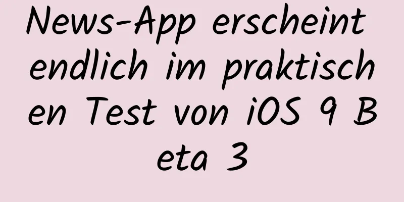 News-App erscheint endlich im praktischen Test von iOS 9 Beta 3