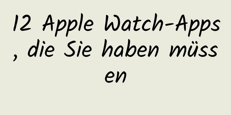 12 Apple Watch-Apps, die Sie haben müssen