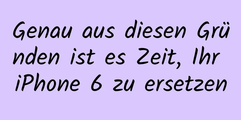 Genau aus diesen Gründen ist es Zeit, Ihr iPhone 6 zu ersetzen