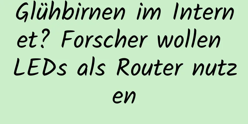 Glühbirnen im Internet? Forscher wollen LEDs als Router nutzen
