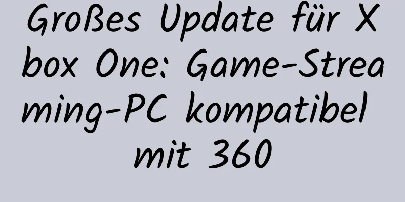 Großes Update für Xbox One: Game-Streaming-PC kompatibel mit 360