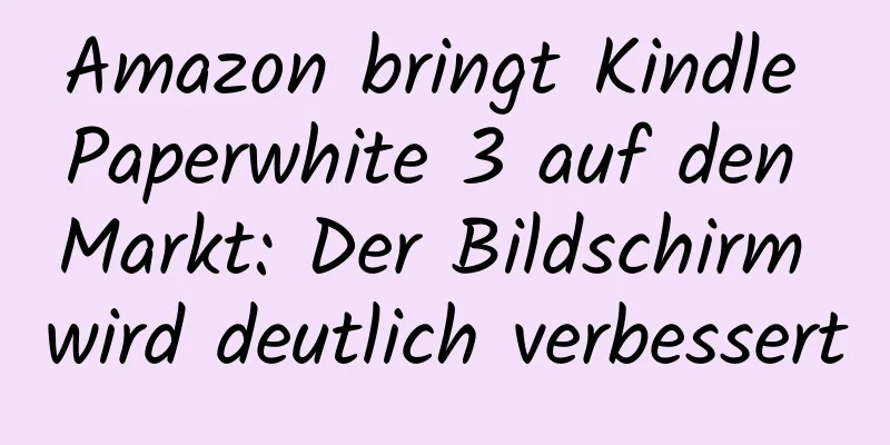 Amazon bringt Kindle Paperwhite 3 auf den Markt: Der Bildschirm wird deutlich verbessert