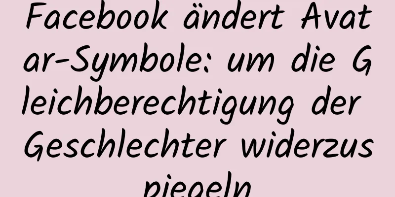 Facebook ändert Avatar-Symbole: um die Gleichberechtigung der Geschlechter widerzuspiegeln