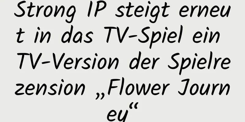 Strong IP steigt erneut in das TV-Spiel ein TV-Version der Spielrezension „Flower Journey“