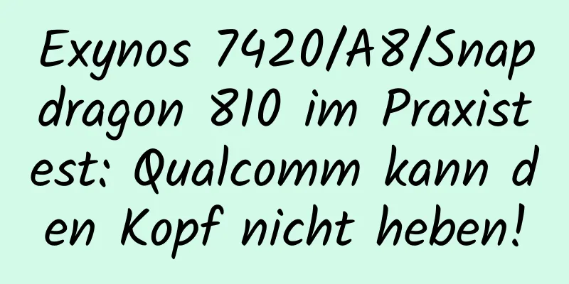 Exynos 7420/A8/Snapdragon 810 im Praxistest: Qualcomm kann den Kopf nicht heben!