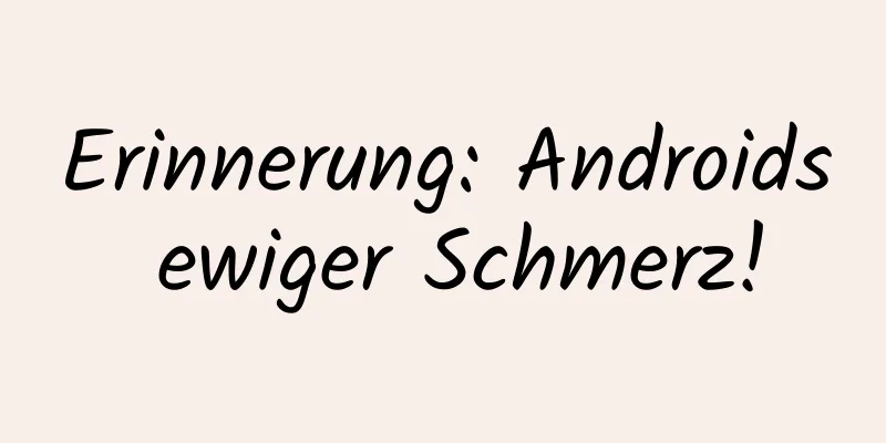 Erinnerung: Androids ewiger Schmerz!