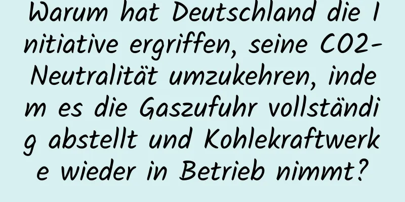 Warum hat Deutschland die Initiative ergriffen, seine CO2-Neutralität umzukehren, indem es die Gaszufuhr vollständig abstellt und Kohlekraftwerke wieder in Betrieb nimmt?