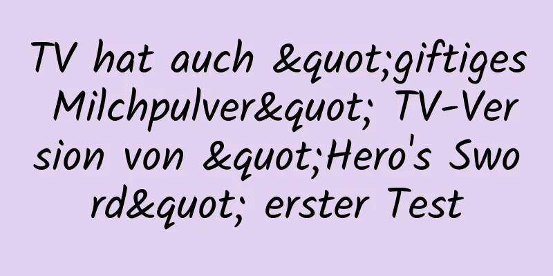 TV hat auch "giftiges Milchpulver" TV-Version von "Hero's Sword" erster Test