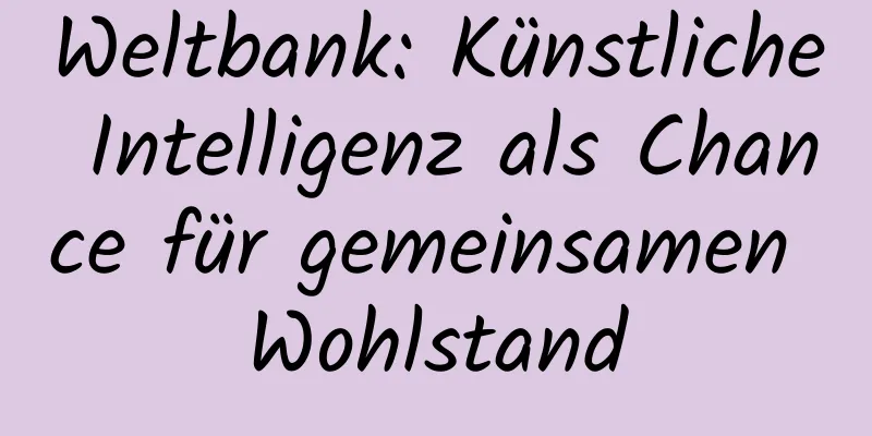 Weltbank: Künstliche Intelligenz als Chance für gemeinsamen Wohlstand