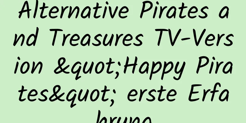 Alternative Pirates and Treasures TV-Version "Happy Pirates" erste Erfahrung