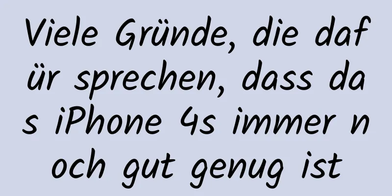 Viele Gründe, die dafür sprechen, dass das iPhone 4s immer noch gut genug ist