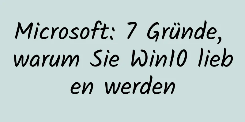 Microsoft: 7 Gründe, warum Sie Win10 lieben werden