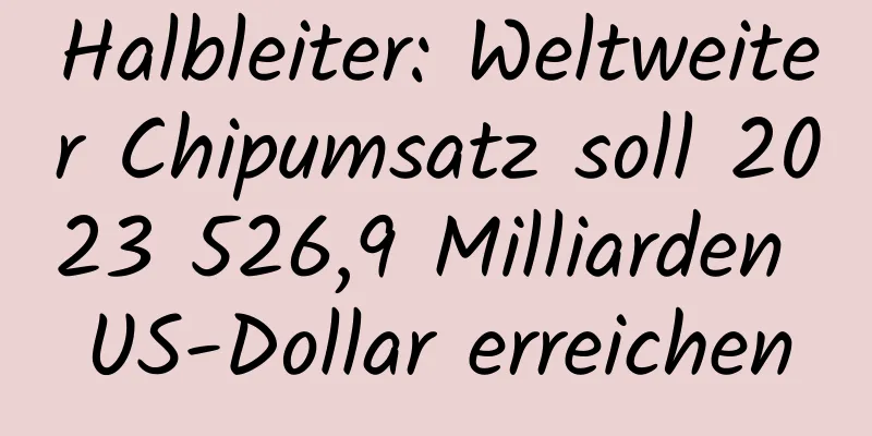 Halbleiter: Weltweiter Chipumsatz soll 2023 526,9 Milliarden US-Dollar erreichen