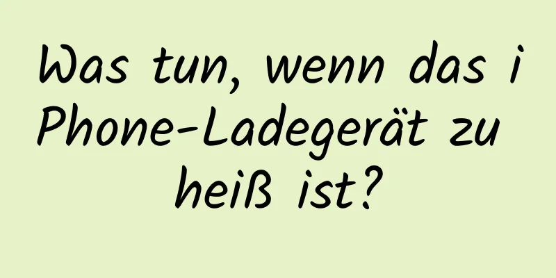 Was tun, wenn das iPhone-Ladegerät zu heiß ist?