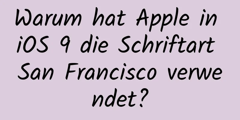 Warum hat Apple in iOS 9 die Schriftart San Francisco verwendet?