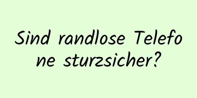 Sind randlose Telefone sturzsicher?