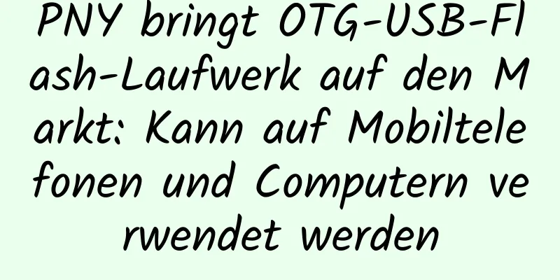 PNY bringt OTG-USB-Flash-Laufwerk auf den Markt: Kann auf Mobiltelefonen und Computern verwendet werden
