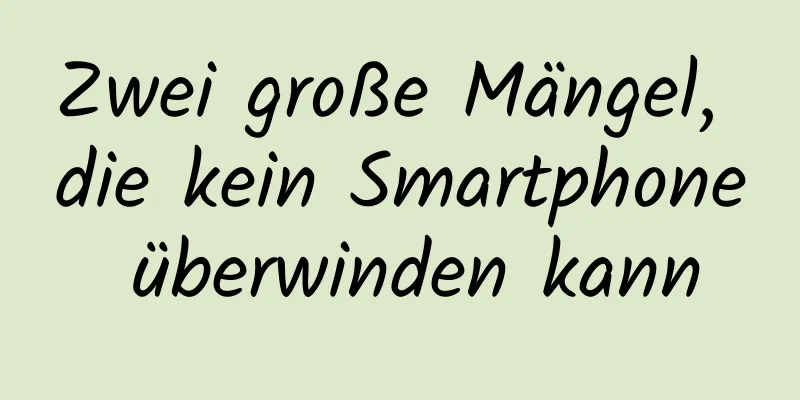 Zwei große Mängel, die kein Smartphone überwinden kann