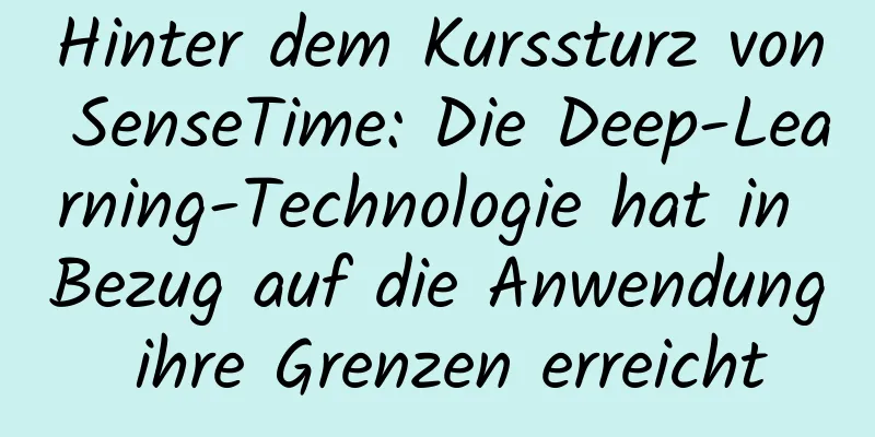 Hinter dem Kurssturz von SenseTime: Die Deep-Learning-Technologie hat in Bezug auf die Anwendung ihre Grenzen erreicht