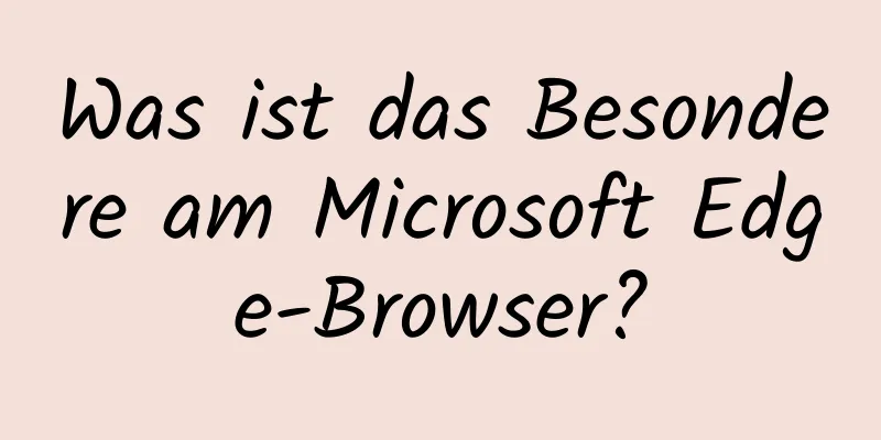 Was ist das Besondere am Microsoft Edge-Browser?
