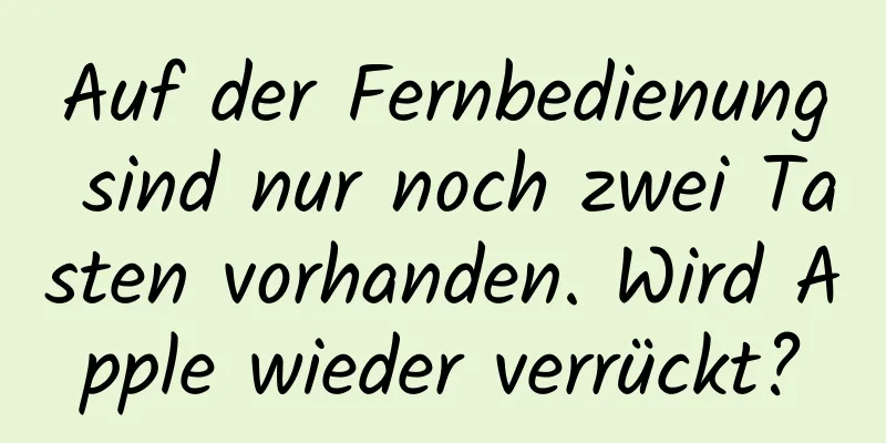 Auf der Fernbedienung sind nur noch zwei Tasten vorhanden. Wird Apple wieder verrückt?