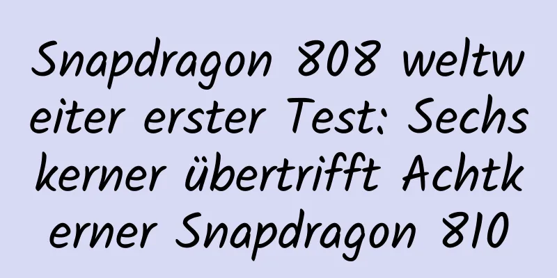 Snapdragon 808 weltweiter erster Test: Sechskerner übertrifft Achtkerner Snapdragon 810