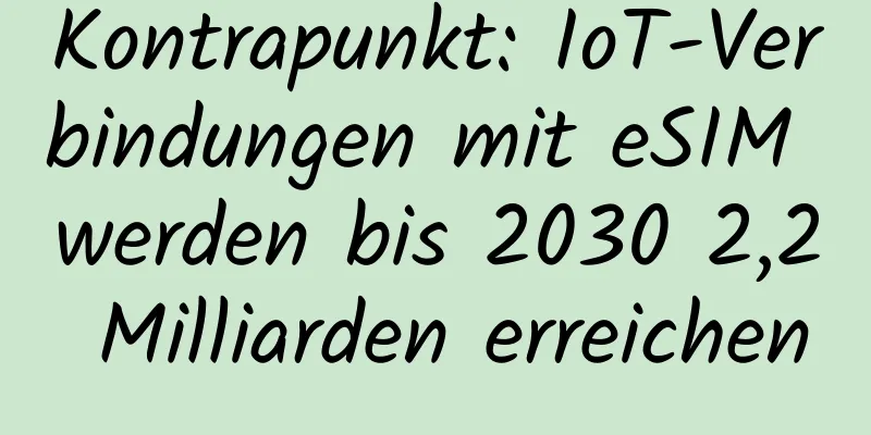 Kontrapunkt: IoT-Verbindungen mit eSIM werden bis 2030 2,2 Milliarden erreichen