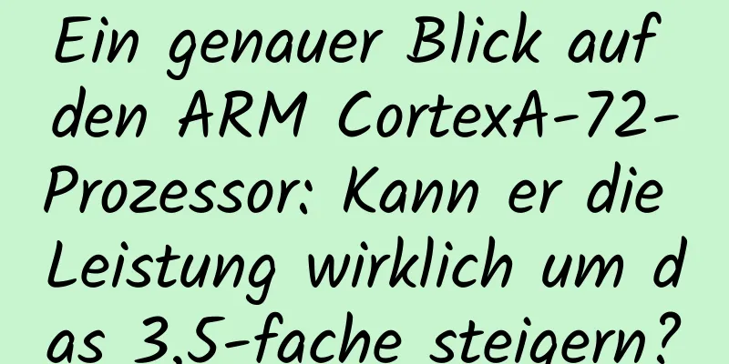 Ein genauer Blick auf den ARM CortexA-72-Prozessor: Kann er die Leistung wirklich um das 3,5-fache steigern?