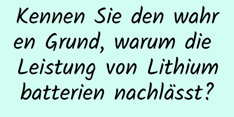 Kennen Sie den wahren Grund, warum die Leistung von Lithiumbatterien nachlässt?