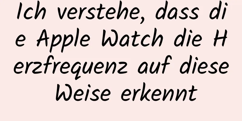 Ich verstehe, dass die Apple Watch die Herzfrequenz auf diese Weise erkennt