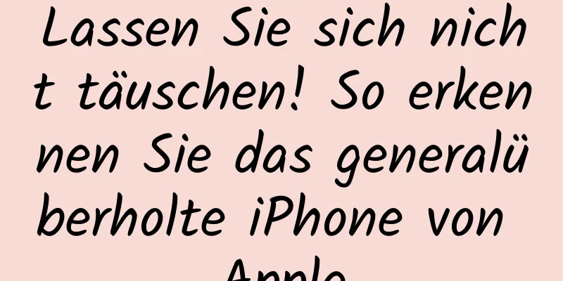 Lassen Sie sich nicht täuschen! So erkennen Sie das generalüberholte iPhone von Apple