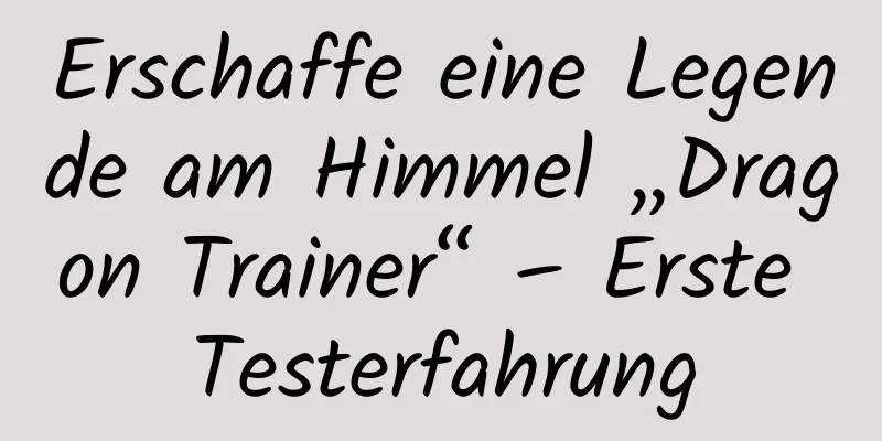 Erschaffe eine Legende am Himmel „Dragon Trainer“ – Erste Testerfahrung