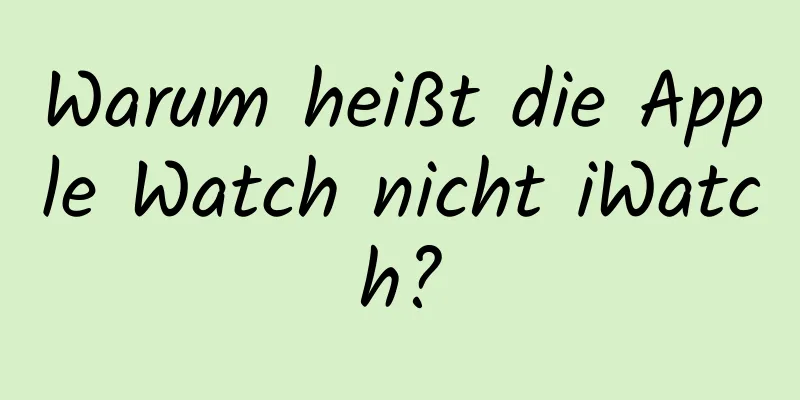 Warum heißt die Apple Watch nicht iWatch?