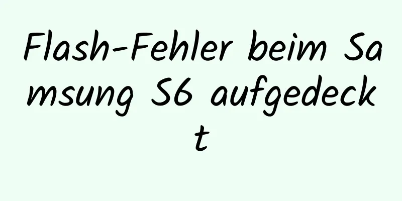 Flash-Fehler beim Samsung S6 aufgedeckt