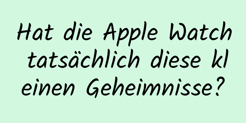 Hat die Apple Watch tatsächlich diese kleinen Geheimnisse?