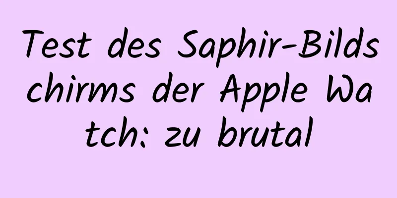 Test des Saphir-Bildschirms der Apple Watch: zu brutal