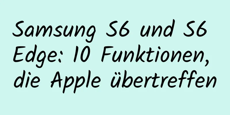 Samsung S6 und S6 Edge: 10 Funktionen, die Apple übertreffen